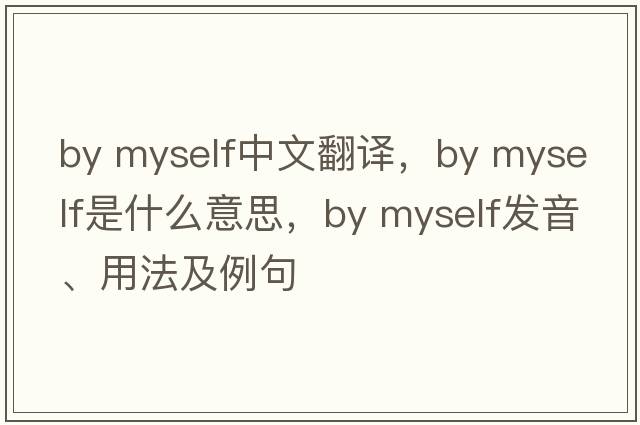 By myself中文翻譯，By myself是什么意思，By myself發(fā)音、用法及例句