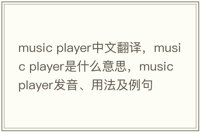 music player中文翻譯，music player是什么意思，music player發(fā)音、用法及例句