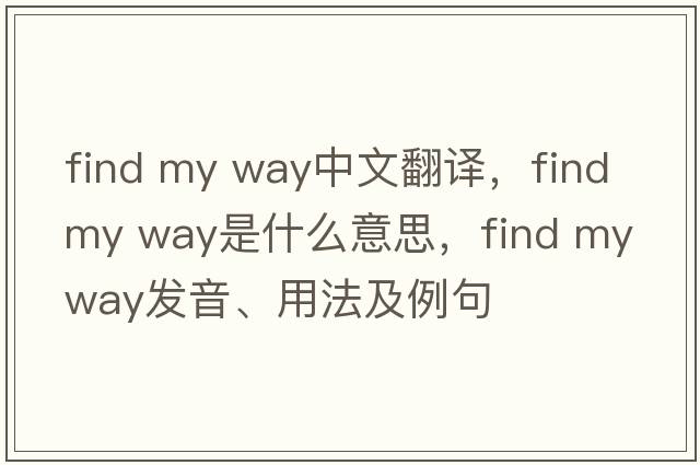 find my way中文翻譯，find my way是什么意思，find my way發(fā)音、用法及例句