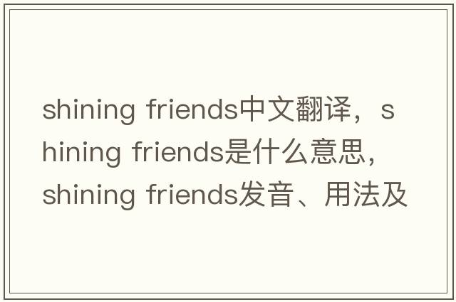 Shining friends中文翻譯，Shining friends是什么意思，Shining friends發(fā)音、用法及例句