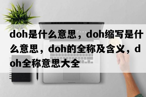 doh是什么意思，doh縮寫是什么意思，doh的全稱及含義，doh全稱意思大全