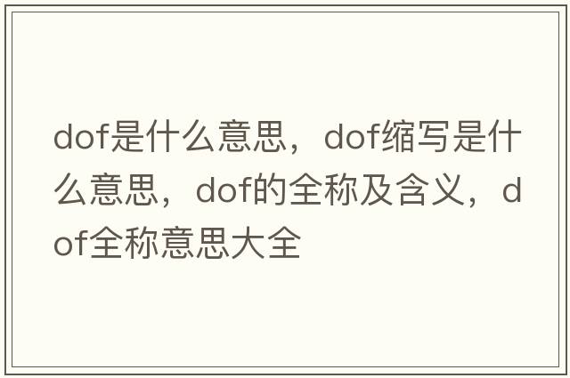 dof是什么意思，dof縮寫是什么意思，dof的全稱及含義，dof全稱意思大全