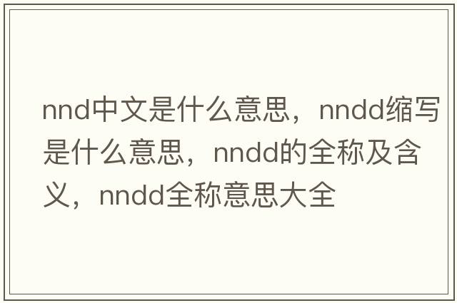 nnd中文是什么意思，nndd縮寫是什么意思，nndd的全稱及含義，nndd全稱意思大全