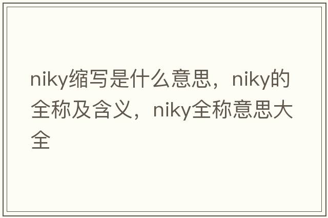 niky縮寫是什么意思，niky的全稱及含義，niky全稱意思大全