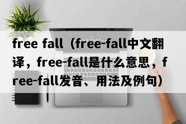 free fall（free-fall中文翻譯，free-fall是什么意思，free-fall發(fā)音、用法及例句）