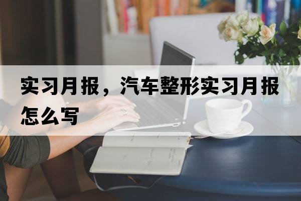 實習月報，汽車整形實習月報怎么寫