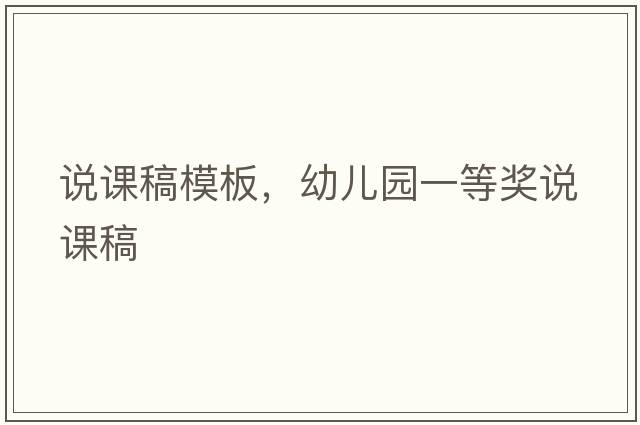 說課稿模板，幼兒園一等獎?wù)f課稿