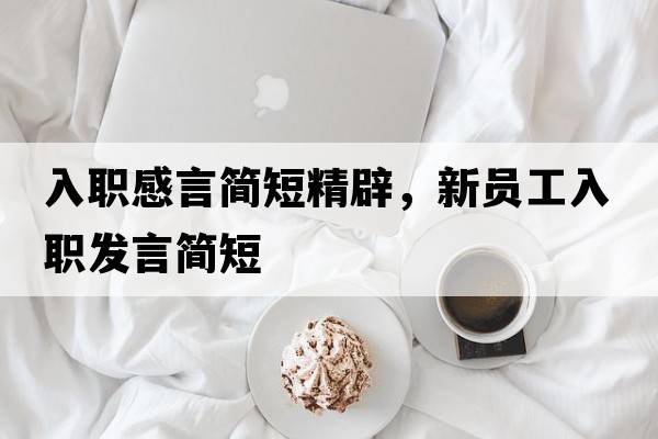 入職感言簡短精辟，新員工入職發(fā)言簡短