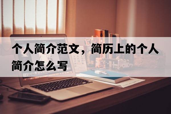 個(gè)人簡介范文，簡歷上的個(gè)人簡介怎么寫
