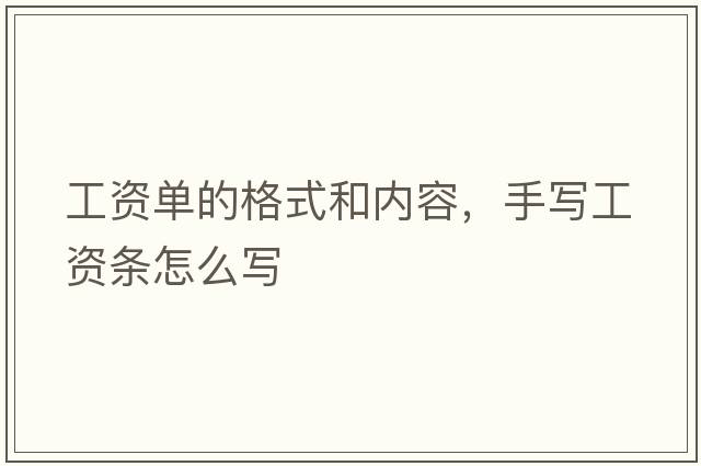 工資單的格式和內(nèi)容，手寫工資條怎么寫