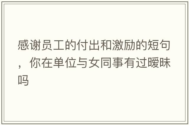 感謝員工的付出和激勵(lì)的短句，你在單位與女同事有過(guò)曖昧嗎