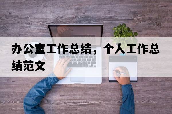 辦公室工作總結(jié)，個(gè)人工作總結(jié)范文