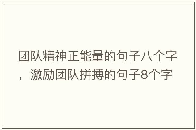 團(tuán)隊(duì)精神正能量的句子八個(gè)字，激勵(lì)團(tuán)隊(duì)拼搏的句子8個(gè)字