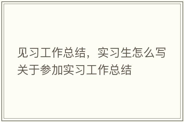 見習(xí)工作總結(jié)，實(shí)習(xí)生怎么寫關(guān)于參加實(shí)習(xí)工作總結(jié)