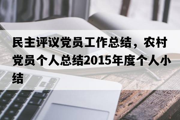 民主評(píng)議黨員工作總結(jié)，農(nóng)村黨員個(gè)人總結(jié)2015年度個(gè)人小結(jié)