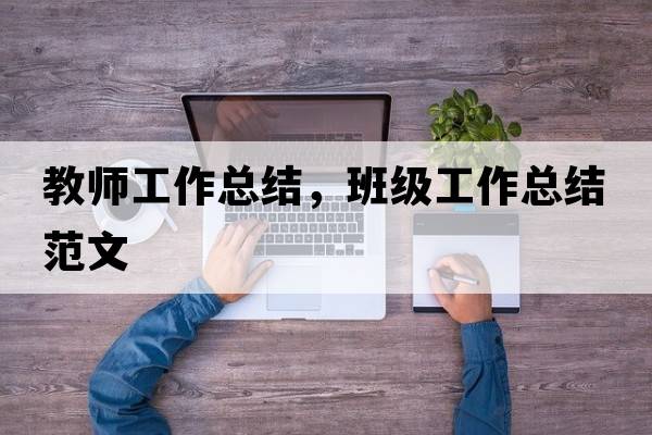 教師工作總結(jié)，班級工作總結(jié)范文