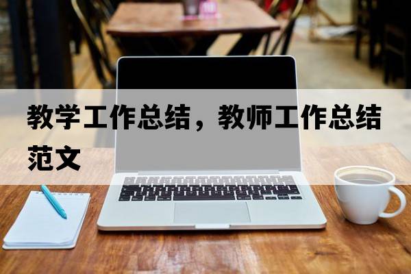 教學(xué)工作總結(jié)，教師工作總結(jié)范文