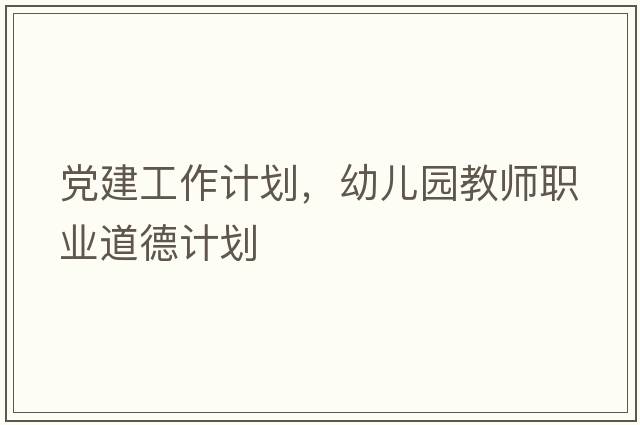 黨建工作計劃，幼兒園教師職業(yè)道德計劃
