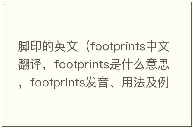 腳印的英文（footprints中文翻譯，footprints是什么意思，footprints發(fā)音、用法及例句）