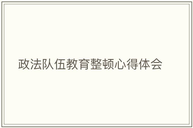政法隊伍教育整頓心得體會