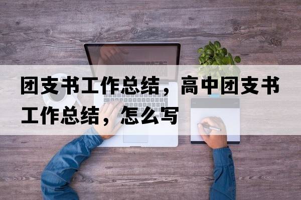 團支書工作總結，高中團支書工作總結，怎么寫