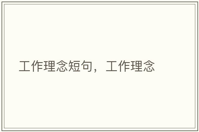 工作理念短句，工作理念