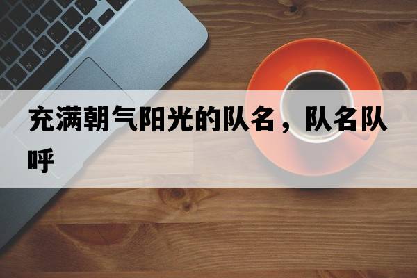 充滿朝氣陽光的隊名，隊名隊呼
