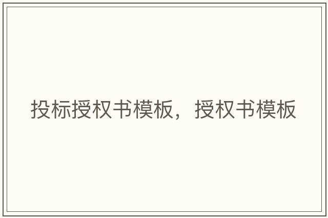 投標(biāo)授權(quán)書模板，授權(quán)書模板