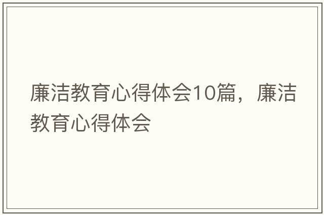 廉潔教育心得體會10篇，廉潔教育心得體會