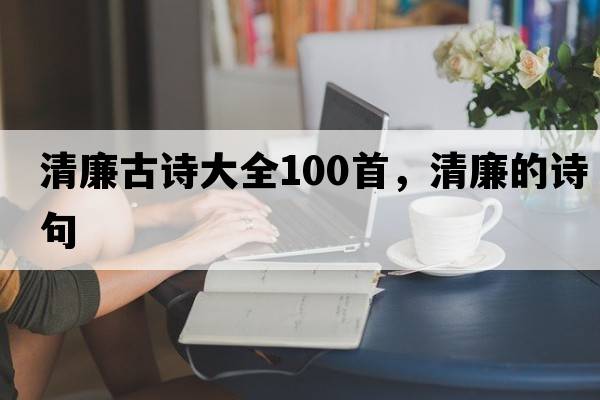 清廉古詩大全100首，清廉的詩句