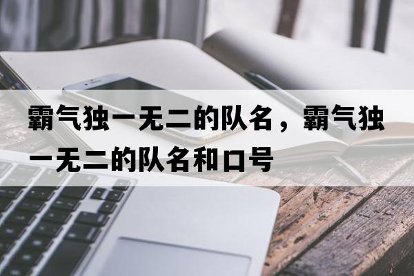 霸氣獨(dú)一無二的隊名，霸氣獨(dú)一無二的隊名和口號