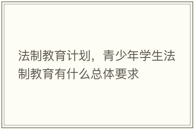 法制教育計劃，青少年學生法制教育有什么總體要求