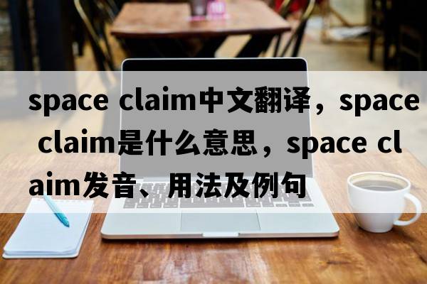 space claim中文翻譯，space claim是什么意思，space claim發(fā)音、用法及例句
