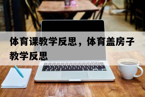 體育課教學(xué)反思，體育蓋房子教學(xué)反思