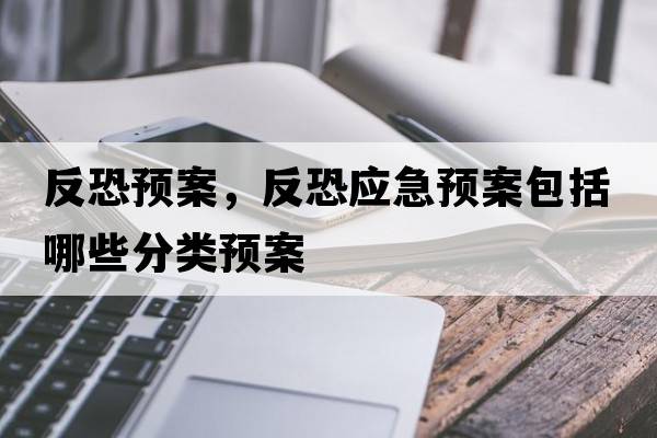 反恐預案，反恐應急預案包括哪些分類預案