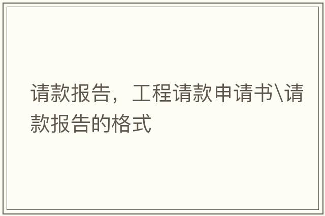 請款報告，工程請款申請書\請款報告的格式