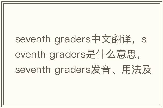 seventh graders中文翻譯，seventh graders是什么意思，seventh graders發(fā)音、用法及例句