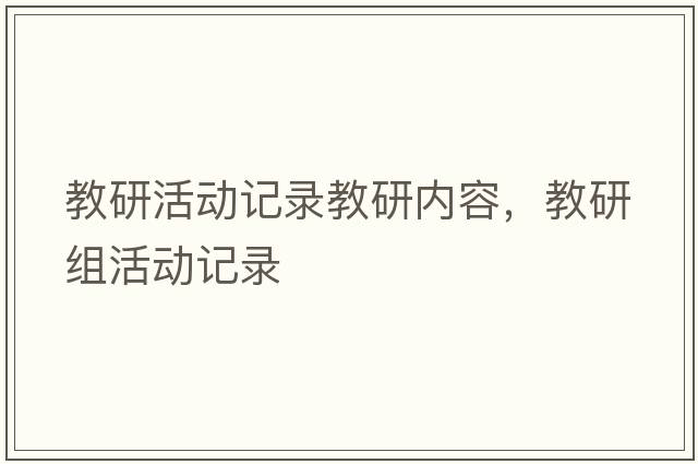 教研活動記錄教研內(nèi)容，教研組活動記錄