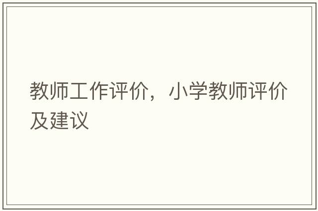 教師工作評(píng)價(jià)，小學(xué)教師評(píng)價(jià)及建議