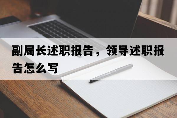 副局長(zhǎng)述職報(bào)告，領(lǐng)導(dǎo)述職報(bào)告怎么寫
