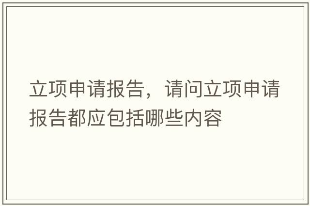 立項(xiàng)申請(qǐng)報(bào)告，請(qǐng)問立項(xiàng)申請(qǐng)報(bào)告都應(yīng)包括哪些內(nèi)容