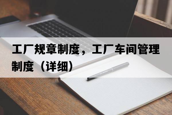 工廠規(guī)章制度，工廠車間管理制度（詳細）