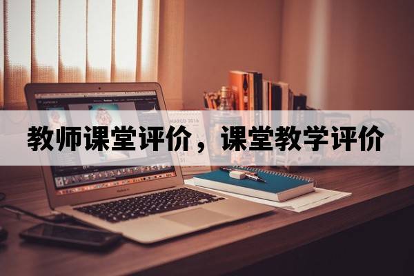 教師課堂評(píng)價(jià)，課堂教學(xué)評(píng)價(jià)
