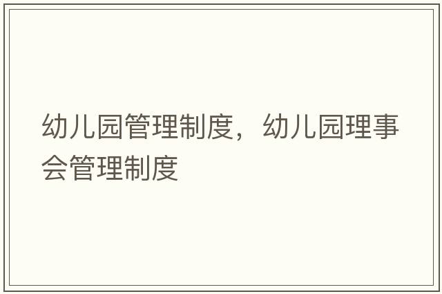 幼兒園管理制度，幼兒園理事會(huì)管理制度