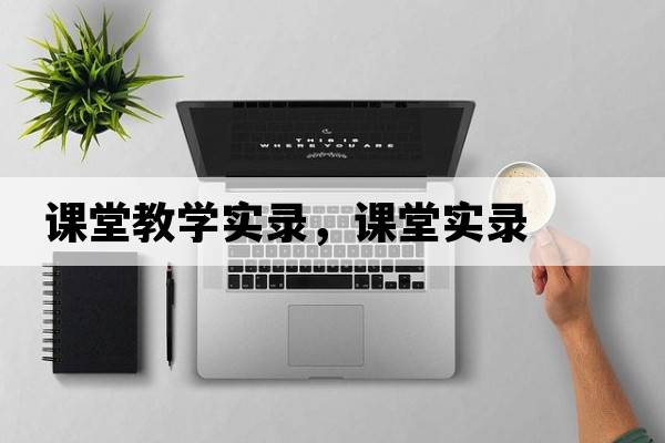 課堂教學(xué)實(shí)錄，課堂實(shí)錄