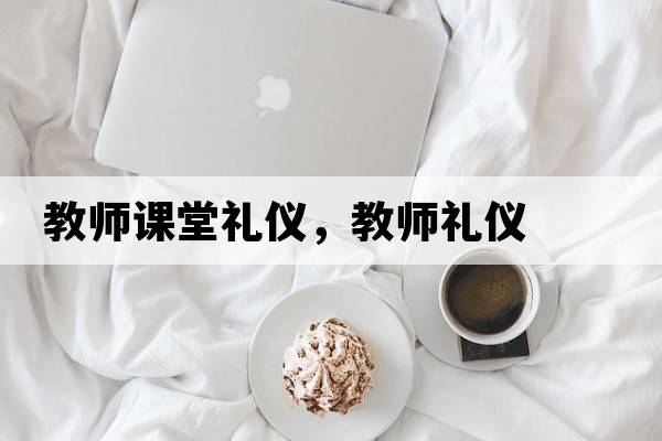 教師課堂禮儀，教師禮儀