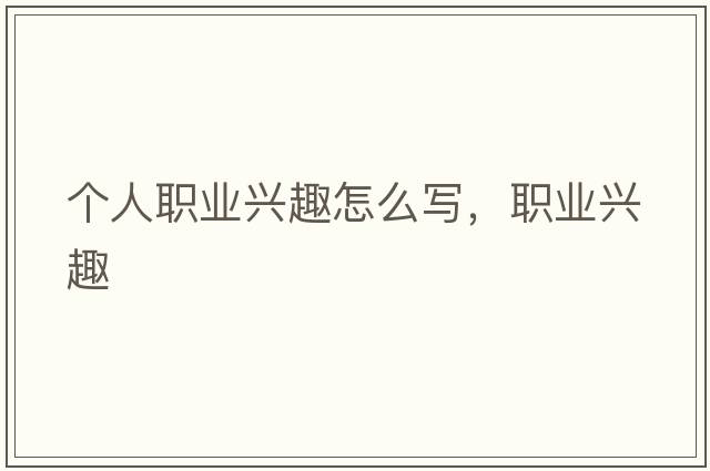 個(gè)人職業(yè)興趣怎么寫，職業(yè)興趣