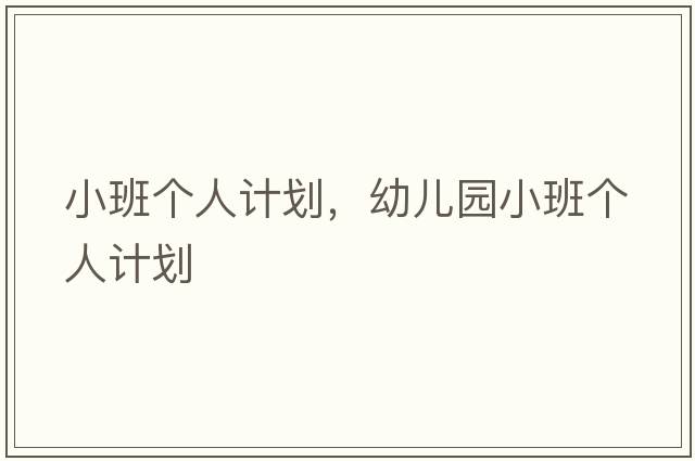 小班個人計(jì)劃，幼兒園小班個人計(jì)劃