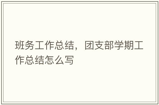 班務(wù)工作總結(jié)，團支部學(xué)期工作總結(jié)怎么寫