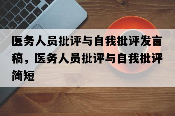 醫(yī)務(wù)人員批評與自我批評發(fā)言稿，醫(yī)務(wù)人員批評與自我批評簡短